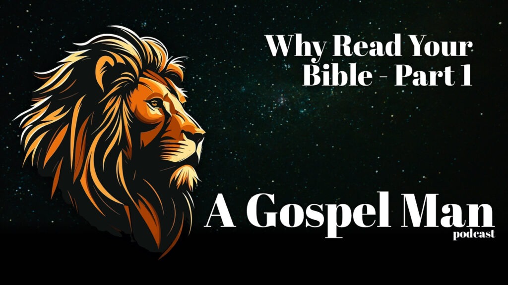 A Gospel Man – Why Read Your Bible – Part 1